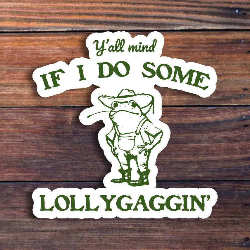 Y'all Mind if I do some Lollygaggin'